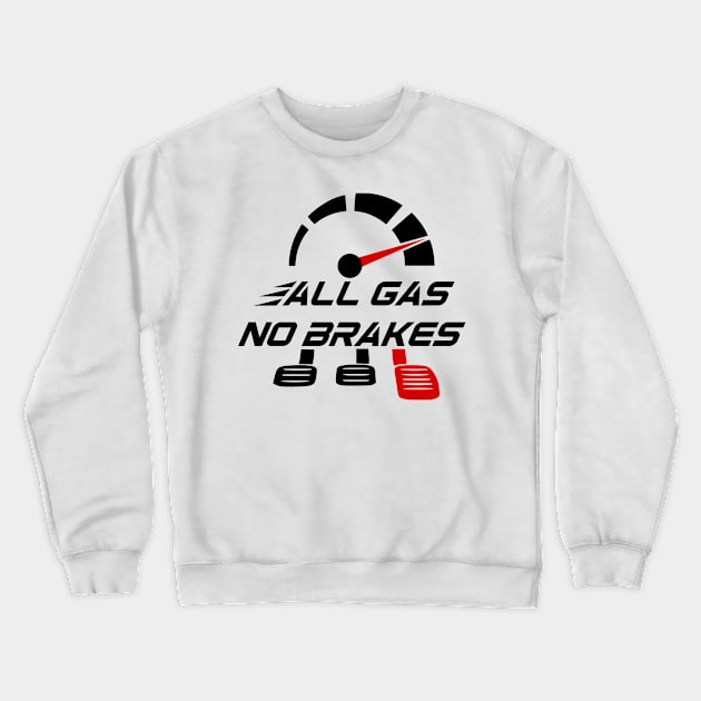 All gas no brakes Crewneck Sweatshirt by Mayathebeezzz